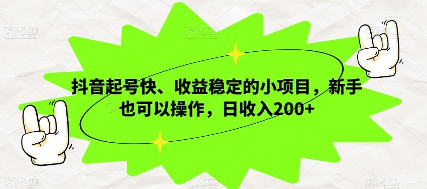 抖音起号快、收益稳定的小项目，新手也可以操作，日收入200+-豪讯资源网