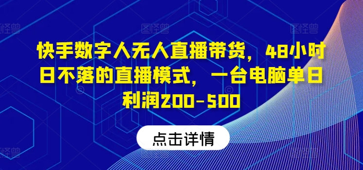 快手数字人无人直播带货，48小时日不落的直播模式，一台电脑单日利润200-500(0827更新)-豪讯资源网