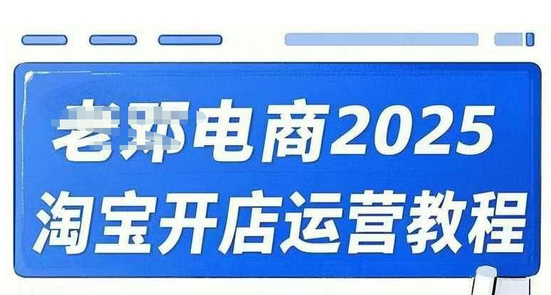 2025淘宝开店运营教程直通车，直通车，万相无界，网店注册经营推广培训视频课程-豪讯资源网