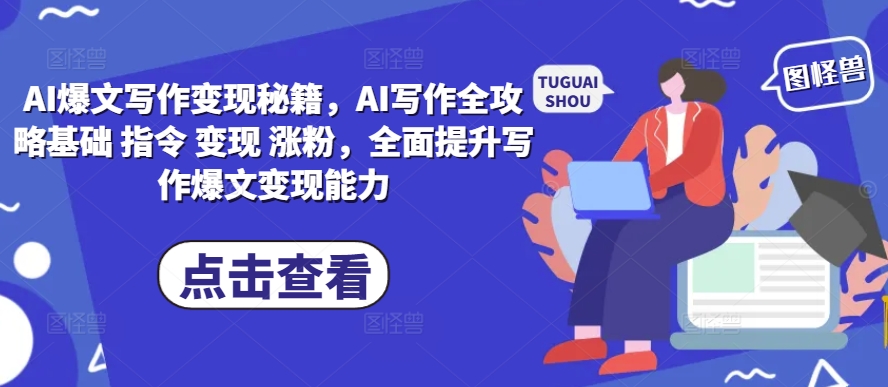 AI爆文写作变现秘籍，AI写作全攻略基础 指令 变现 涨粉，全面提升写作爆文变现能力-豪讯资源网