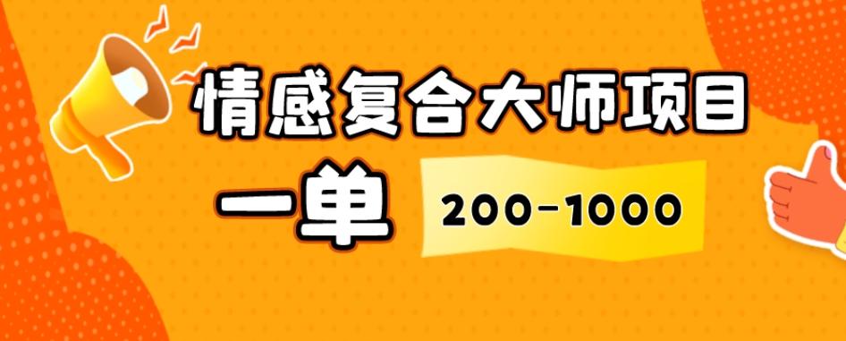情感复合大师项目，一单200-1000，闷声发财的小生意，简单粗暴！-豪讯资源网