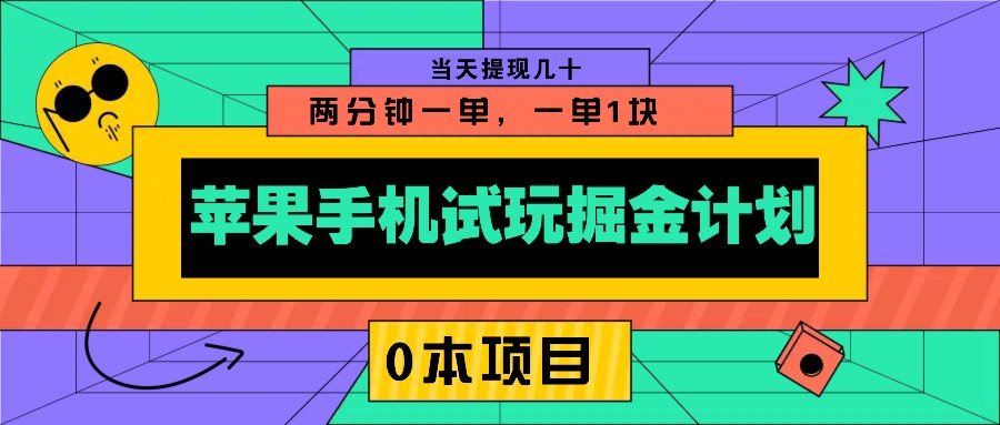 苹果手机试玩掘金计划，0本项目两分钟一单，一单1块 当天提现几十-豪讯资源网