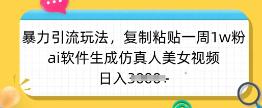 暴力引流玩法，复制粘贴一周1w粉，ai软件生成仿真人美女视频，日入多张-豪讯资源网