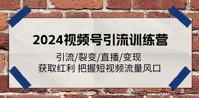 2024视频号引流训练营：引流/裂变/直播/变现 获取红利 把握短视频流量风口-豪讯资源网