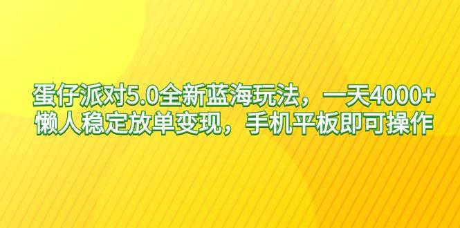 蛋仔派对5.0全新蓝海玩法，一天4000+，懒人稳定放单变现，手机平板即可...-豪讯资源网