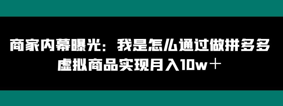 商家内幕曝光：我是怎么通过做拼多多虚拟商品实现月入10w＋-豪讯资源网