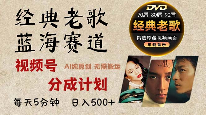 2024年最新经典老歌赛道，视频号分成计划收益拿到手软，AI纯原创作品，...-豪讯资源网
