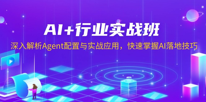 AI+行业实战班，深入解析Agent配置与实战应用，快速掌握AI落地技巧-豪讯资源网