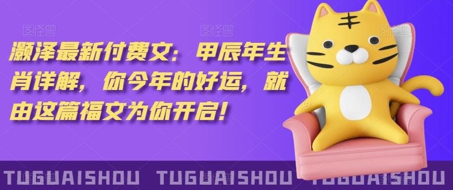 ‮泽灏‬最新‮费付‬文：甲‮年辰‬生肖详解，‮今你‬年的好运，就‮这由‬篇福文‮你为‬开启！-豪讯资源网