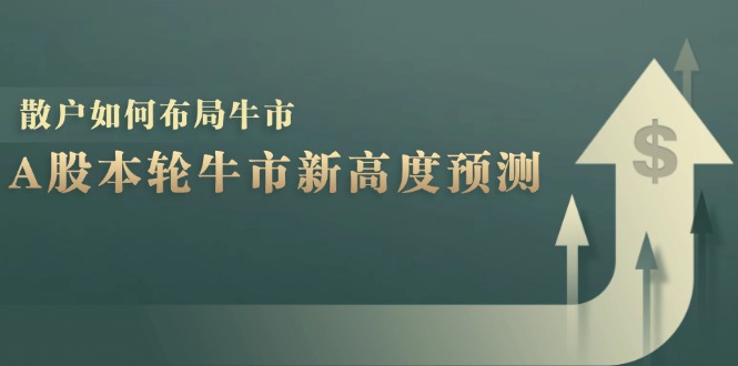 A股本轮牛市新高度预测：数据统计揭示最高点位，散户如何布局牛市？-豪讯资源网