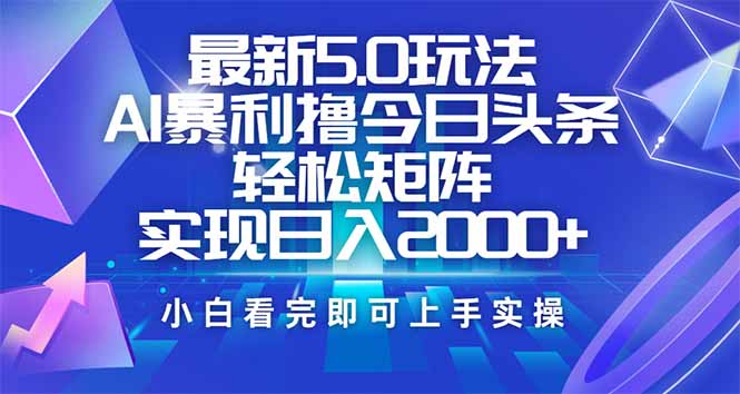 今日头条最新5.0玩法，思路简单，复制粘贴，轻松实现矩阵日入2000+-豪讯资源网