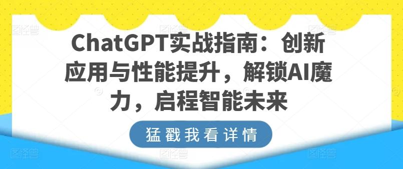 ChatGPT实战指南：创新应用与性能提升，解锁AI魔力，启程智能未来-豪讯资源网