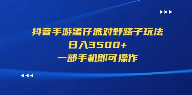 抖音手游蛋仔派对野路子玩法，日入3500+，一部手机即可操作-豪讯资源网