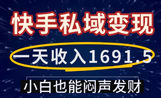 一天收入1691.5，快手私域变现，小白也能闷声发财-豪讯资源网