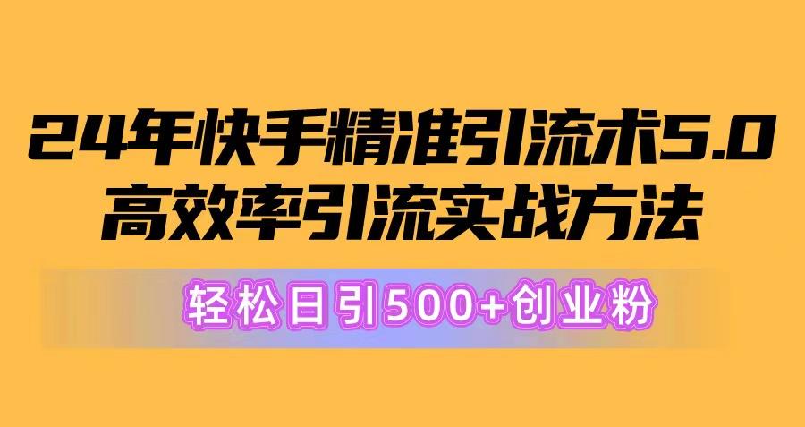24年快手精准引流术5.0，高效率引流实战方法，轻松日引500+创业粉-豪讯资源网