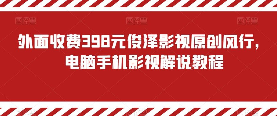 外面收费398元俊泽影视原创风行，电脑手机影视解说教程-豪讯资源网