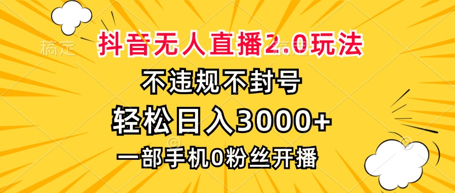 抖音无人直播2.0玩法，不违规不封号，轻松日入3000+，一部手机0粉开播-豪讯资源网
