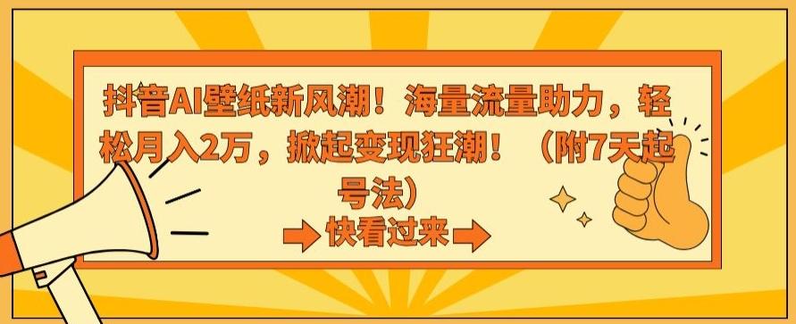 抖音AI壁纸新风潮！海量流量助力，轻松月入2万，掀起变现狂潮【揭秘】-豪讯资源网