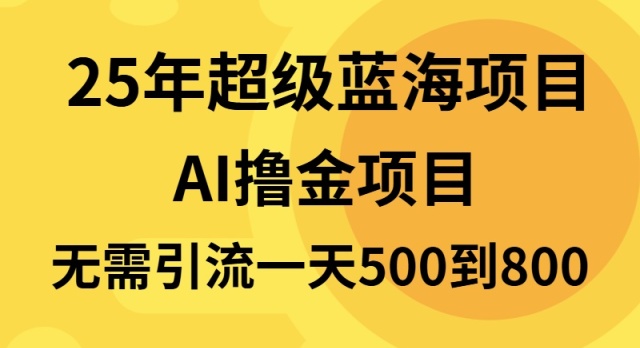 25年超级蓝海项目一天800+，半搬砖项目，不需要引流-豪讯资源网
