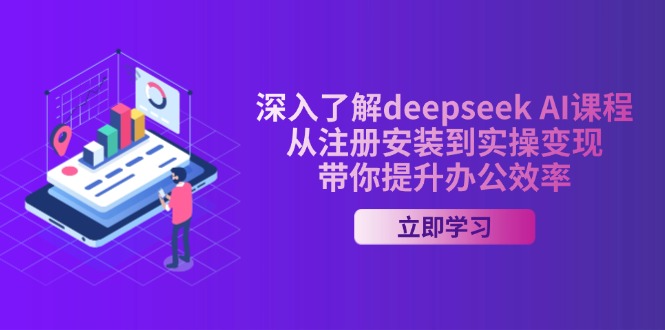 深入了解deepseek AI课程，从注册安装到实操变现，带你提升办公效率-豪讯资源网