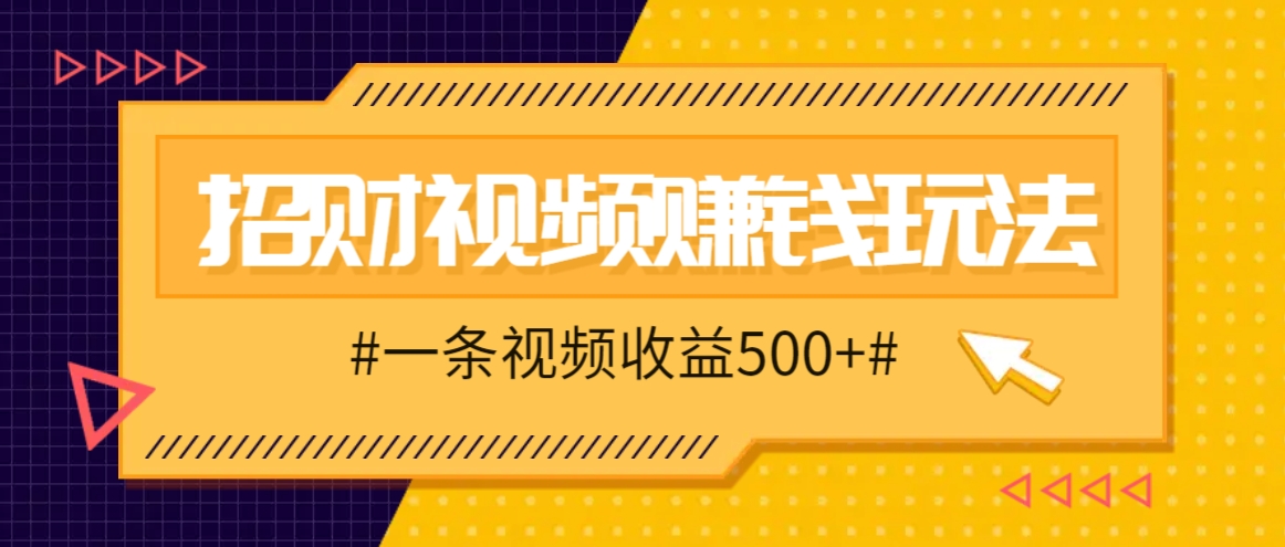 招财视频赚钱玩法，一条视频收益500+，零门槛小白也能学会-豪讯资源网