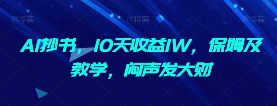 AI抄书，10天收益1W，保姆及教学，闷声发大财-豪讯资源网