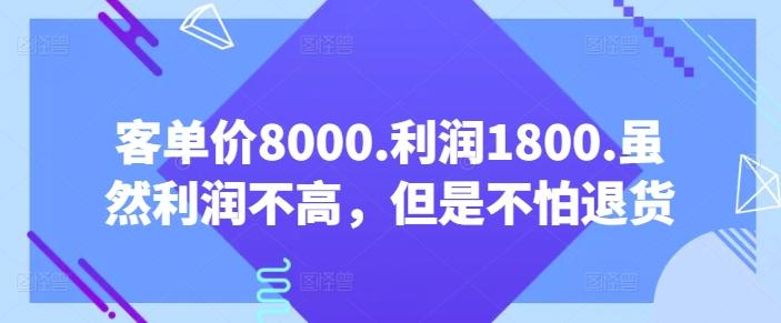 客单价8000.利润1800.虽然利润不高，但是不怕退货【付费文章】-豪讯资源网