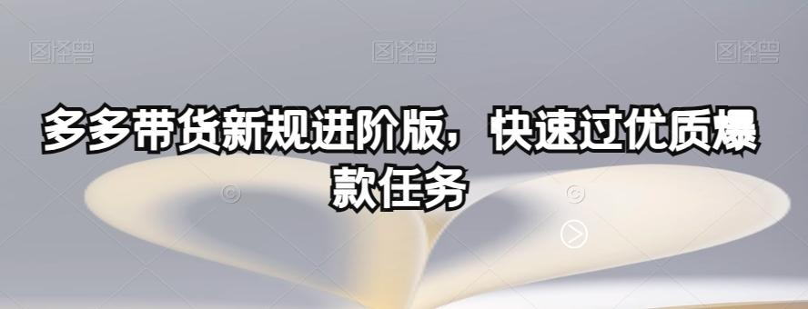 多多带货新规进阶版，快速过优质爆款任务-豪讯资源网