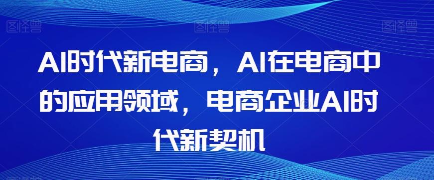 Al时代新电商，Al在电商中的应用领域，电商企业AI时代新契机-豪讯资源网