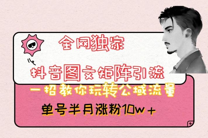 全网独家抖音图文矩阵引流，一招教你玩转公域流量，单号半月涨粉10w+【揭秘】-豪讯资源网