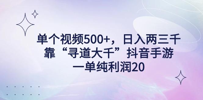 单个视频500+，日入两三千轻轻松松，靠“寻道大千”抖音手游，一单纯利...-豪讯资源网