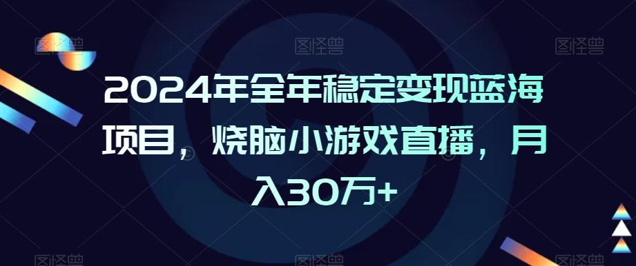 2024年全年稳定变现蓝海项目，烧脑小游戏直播，月入30万+【揭秘】-豪讯资源网