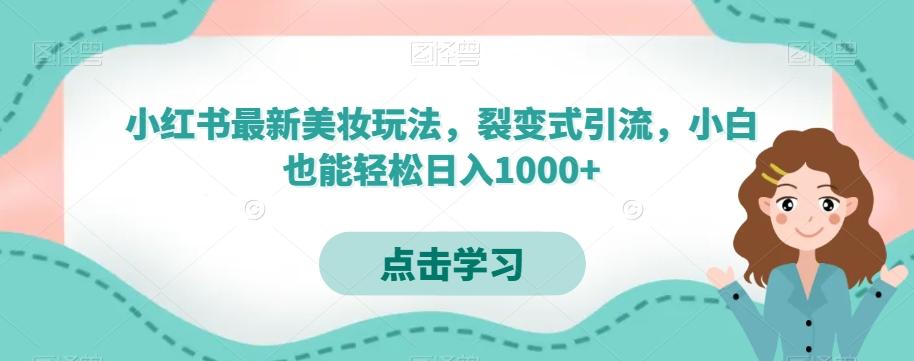 小红书最新美妆玩法，裂变式引流，小白也能轻松日入1000+-豪讯资源网