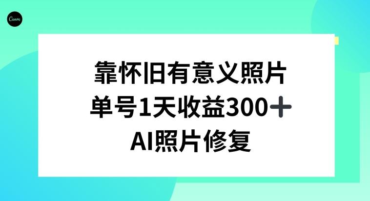 AI照片修复，靠怀旧有意义的照片，一天收益300+-豪讯资源网