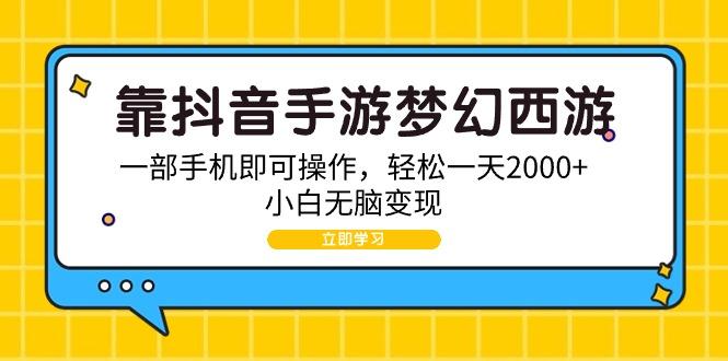(9452期)靠抖音手游梦幻西游，一部手机即可操作，轻松一天2000+，小白无脑变现-豪讯资源网