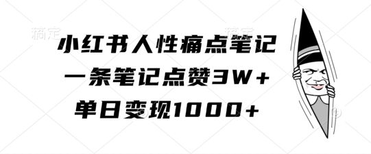 小红书人性痛点笔记，一条笔记点赞3W+，单日变现1k-豪讯资源网