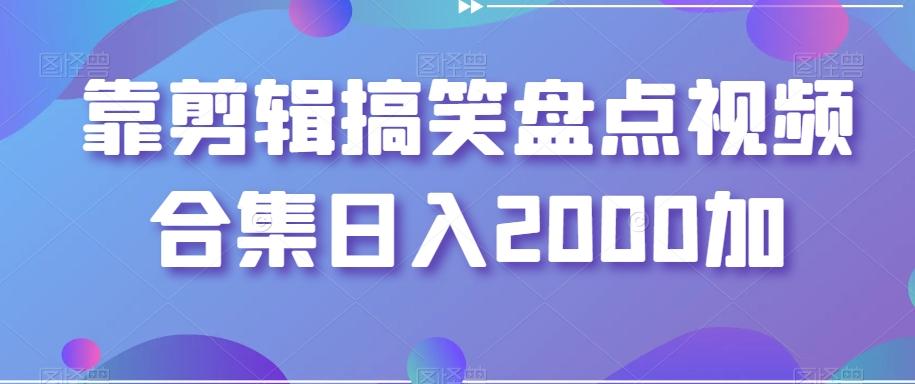 靠剪辑搞笑盘点视频合集日入2000加【揭秘】-豪讯资源网