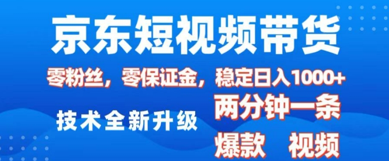 京东短视频带货，2025火爆项目，0粉丝，0保证金，操作简单，2分钟一条原创视频，日入1k【揭秘】-豪讯资源网