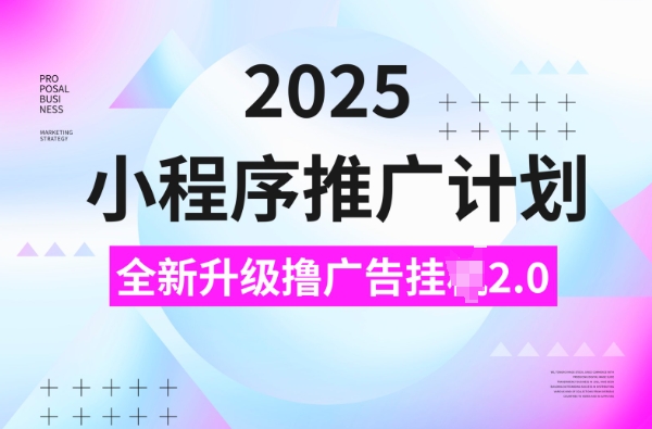 2025小程序推广计划，撸广告挂JI3.0玩法，日均5张【揭秘】-豪讯资源网
