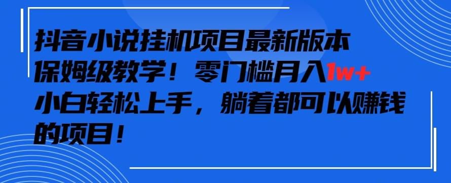 抖音最新小说挂机项目，保姆级教学，零成本月入1w+，小白轻松上手【揭秘】-豪讯资源网