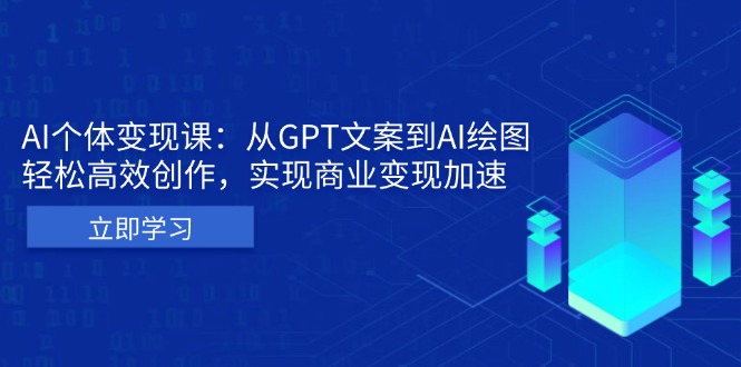 AI个体变现课：从GPT文案到AI绘图，轻松高效创作，实现商业变现加速-豪讯资源网