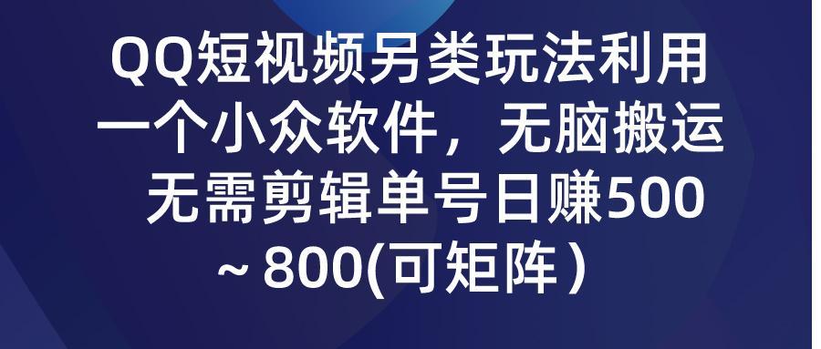 (9492期)QQ短视频另类玩法，利用一个小众软件，无脑搬运，无需剪辑单号日赚500～...-豪讯资源网