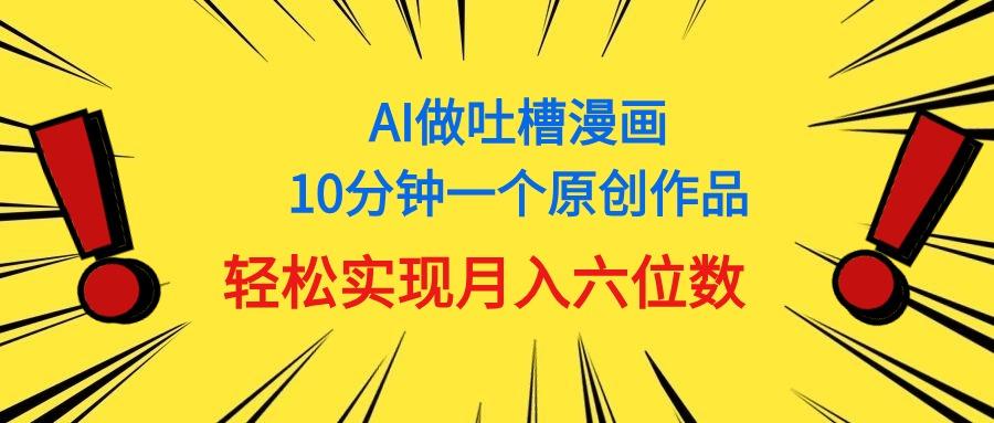 用AI做中式吐槽漫画，10分钟一个原创作品，轻松实现月入6位数-豪讯资源网