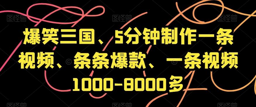 爆笑三国、5分钟制作一条视频、条条爆款、一条视频1000-8000多【揭秘】-豪讯资源网