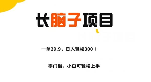 长脑子项目，一单29.9，日入轻松300＋，零门槛操作-豪讯资源网