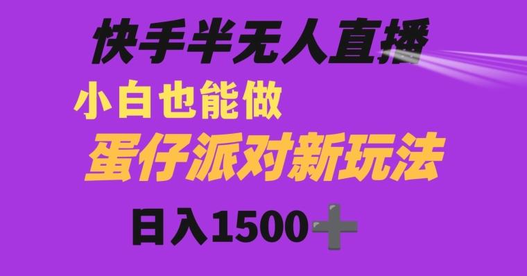 快手最新半无人直播蛋仔派对日入1500+小白也能操作-豪讯资源网