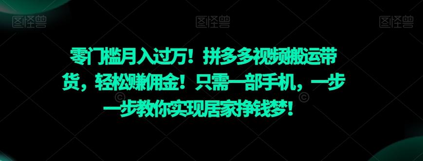 零门槛月入过万！拼多多视频搬运带货，轻松赚佣金！只需一部手机，一步一步教你实现居家挣钱梦！-豪讯资源网