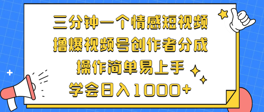 三分钟一个情感短视频，撸爆视频号创作者分成 操作简单易上手，学会...-豪讯资源网