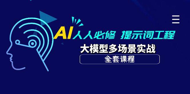 (10047期)AI 人人必修-提示词工程+大模型多场景实战(全套课程)-豪讯资源网