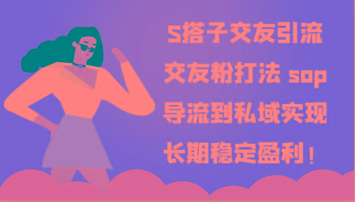 S搭子交友引流，交友粉打法 sop，导流到私域实现长期稳定盈利！-豪讯资源网